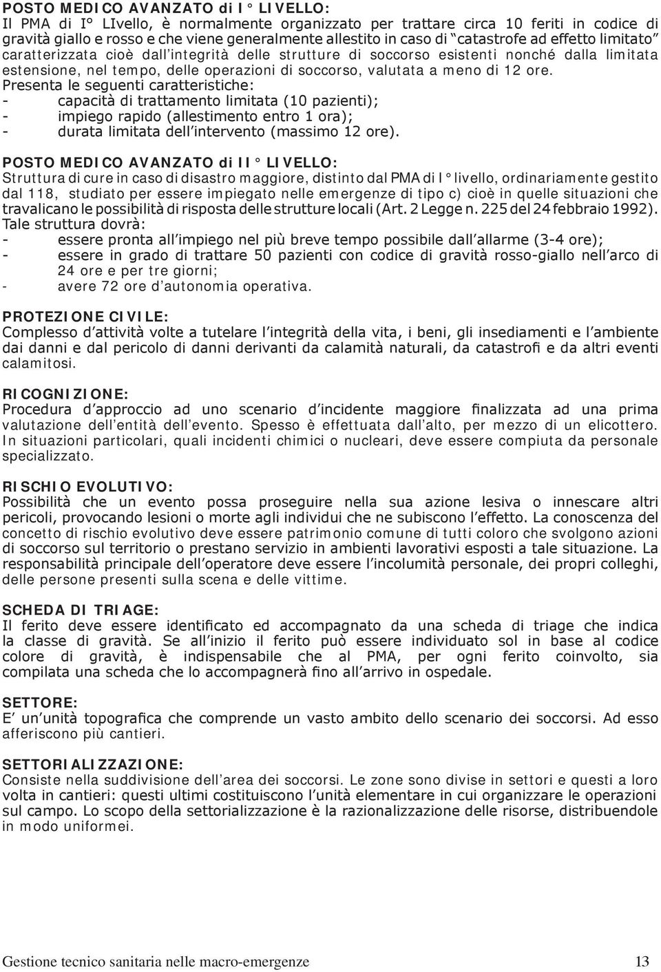 12 ore. Presenta le seguenti caratteristiche: - capacità di trattamento limitata (10 pazienti); - impiego rapido (allestimento entro 1 ora); - durata limitata dell intervento (massimo 12 ore).