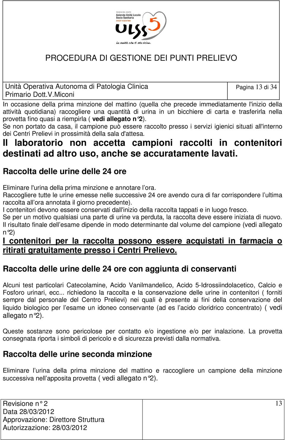 Se non portato da casa, il campione può essere raccolto presso i servizi igienici situati all'interno dei Centri Prelievi in prossimità della sala d'attesa.