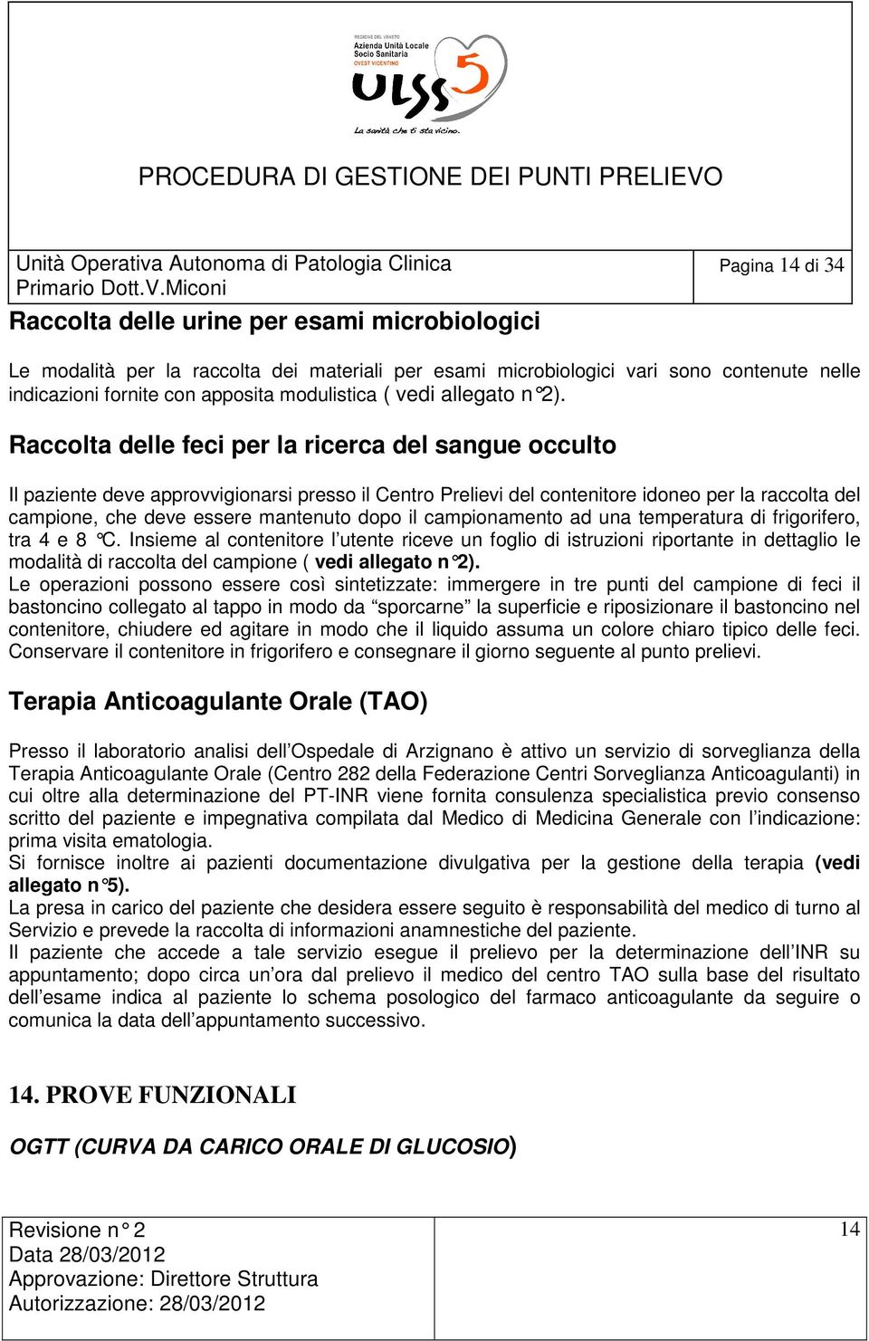 Raccolta delle feci per la ricerca del sangue occulto Il paziente deve approvvigionarsi presso il Centro Prelievi del contenitore idoneo per la raccolta del campione, che deve essere mantenuto dopo