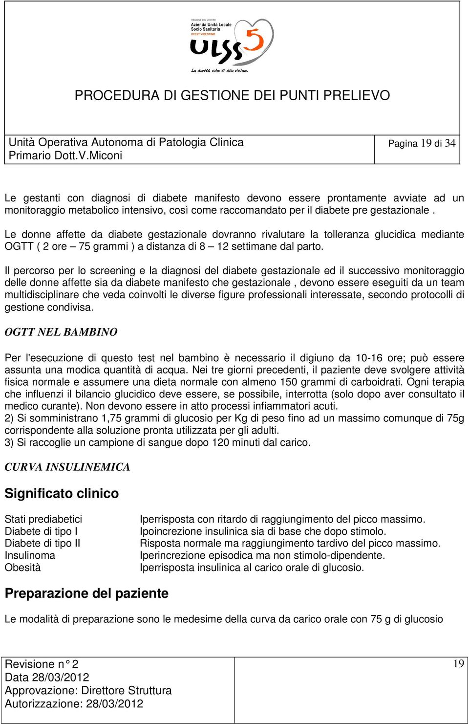 Il percorso per lo screening e la diagnosi del diabete gestazionale ed il successivo monitoraggio delle donne affette sia da diabete manifesto che gestazionale, devono essere eseguiti da un team