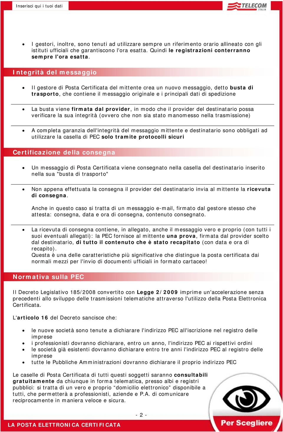 viene firmata dal provider, in modo che il provider del destinatario possa verificare la sua integrità (ovvero che non sia stato manomesso nella trasmissione) A completa garanzia dell'integrità del