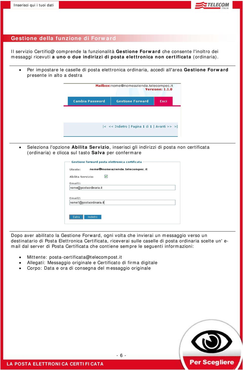 Per impostare le caselle di posta elettronica ordinaria, accedi all'area Gestione Forward presente in alto a destra Seleziona l'opzione Abilita Servizio, inserisci gli indirizzi di posta non