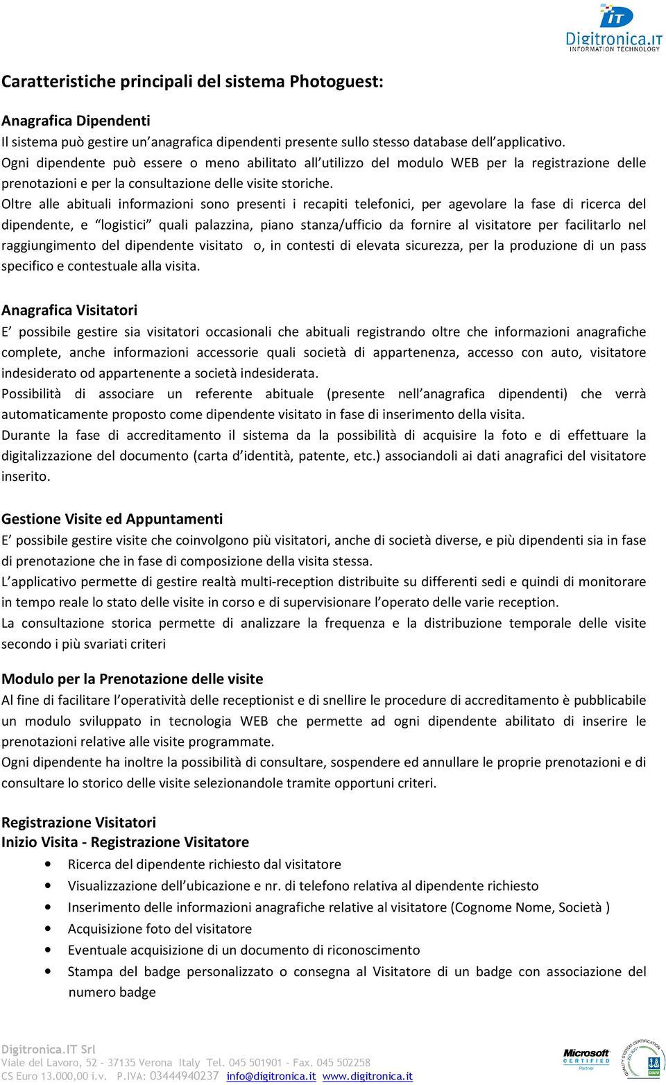 Oltre alle abituali informazioni sono presenti i recapiti telefonici, per agevolare la fase di ricerca del dipendente, e logistici quali palazzina, piano stanza/ufficio da fornire al visitatore per