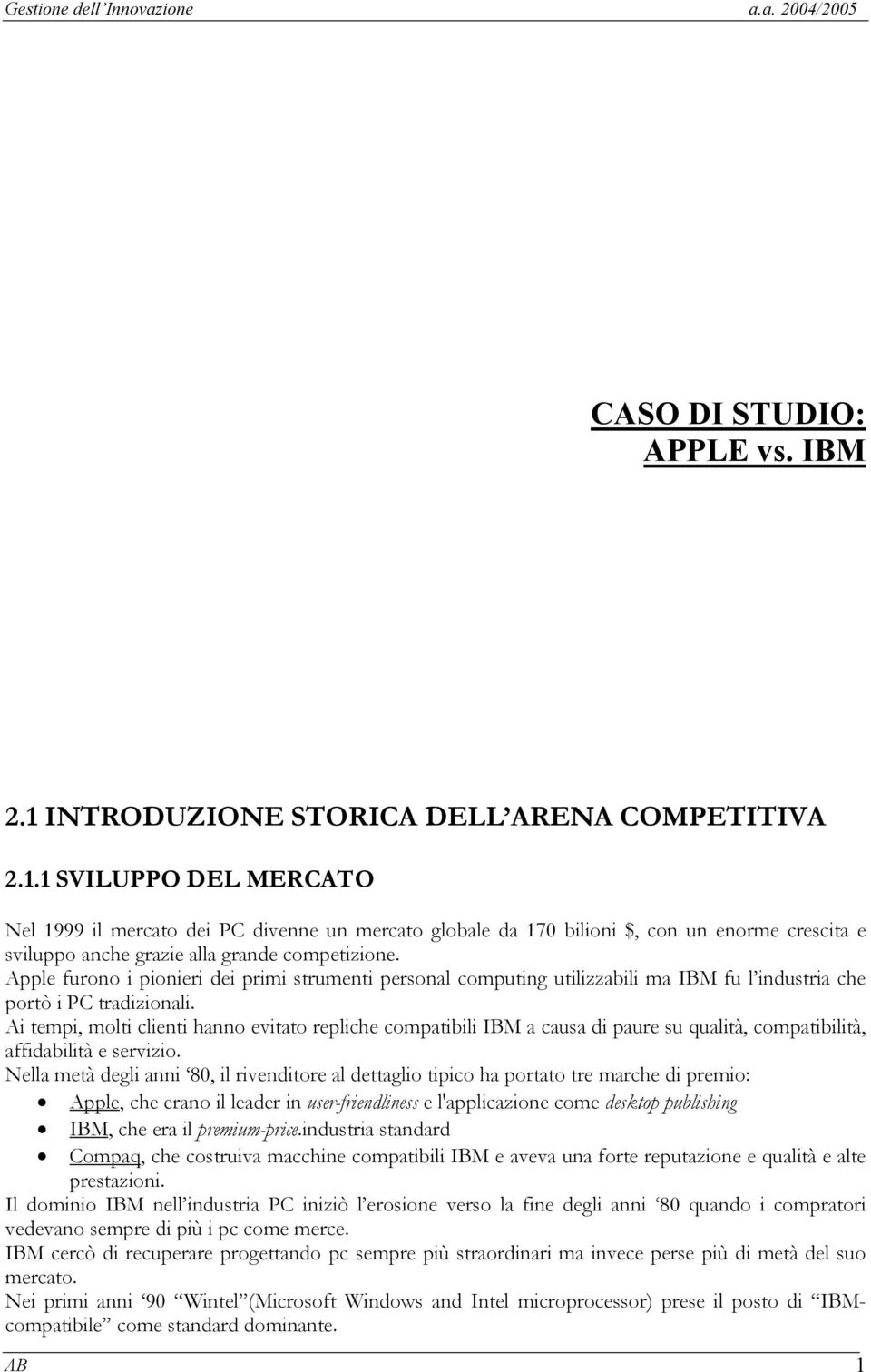 1 SVILUPPO DEL MERCATO Nel 1999 il mercato dei PC divenne un mercato globale da 170 bilioni $, con un enorme crescita e sviluppo anche grazie alla grande competizione.