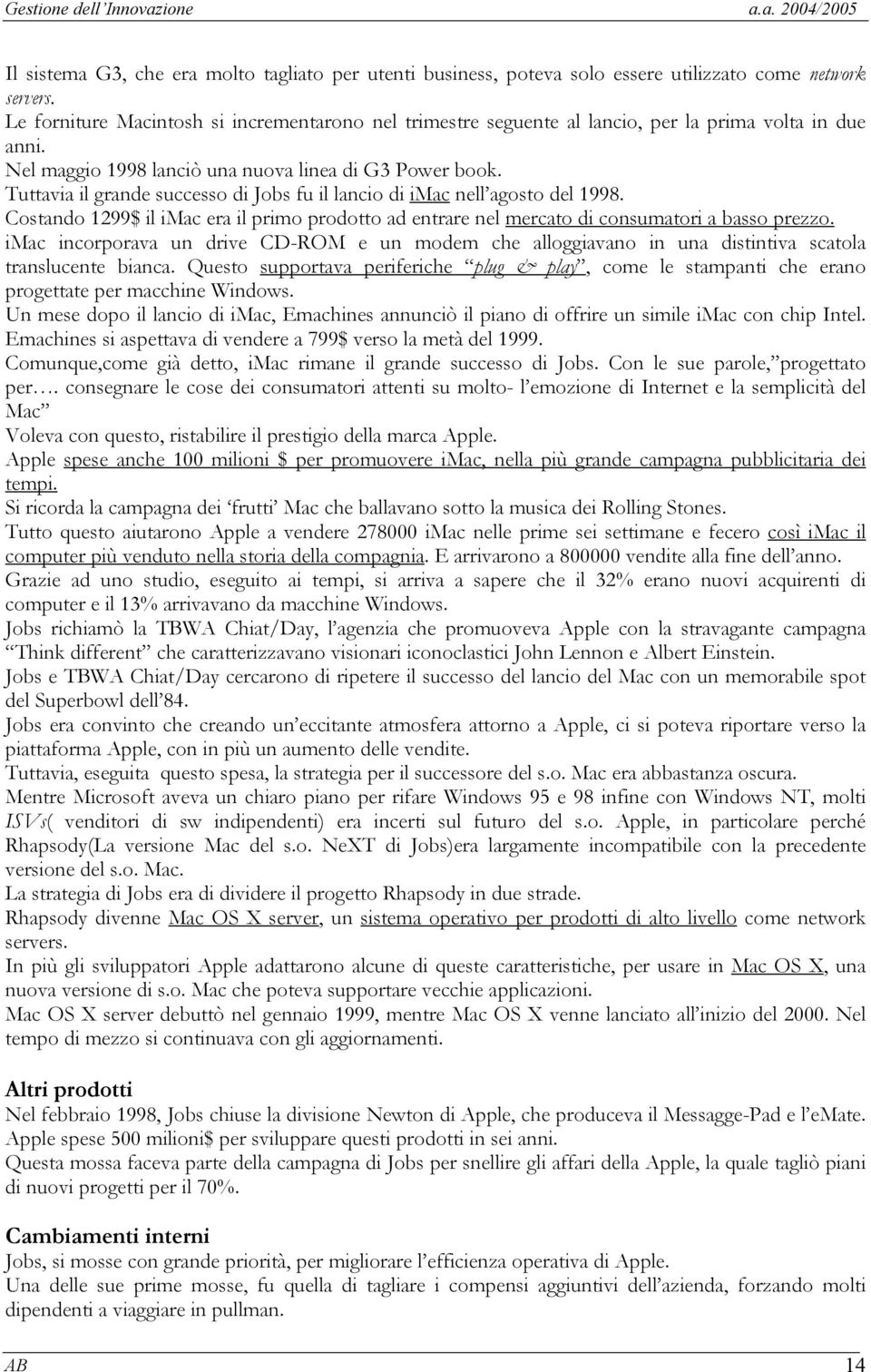 Tuttavia il grande successo di Jobs fu il lancio di imac nell agosto del 1998. Costando 1299$ il imac era il primo prodotto ad entrare nel mercato di consumatori a basso prezzo.