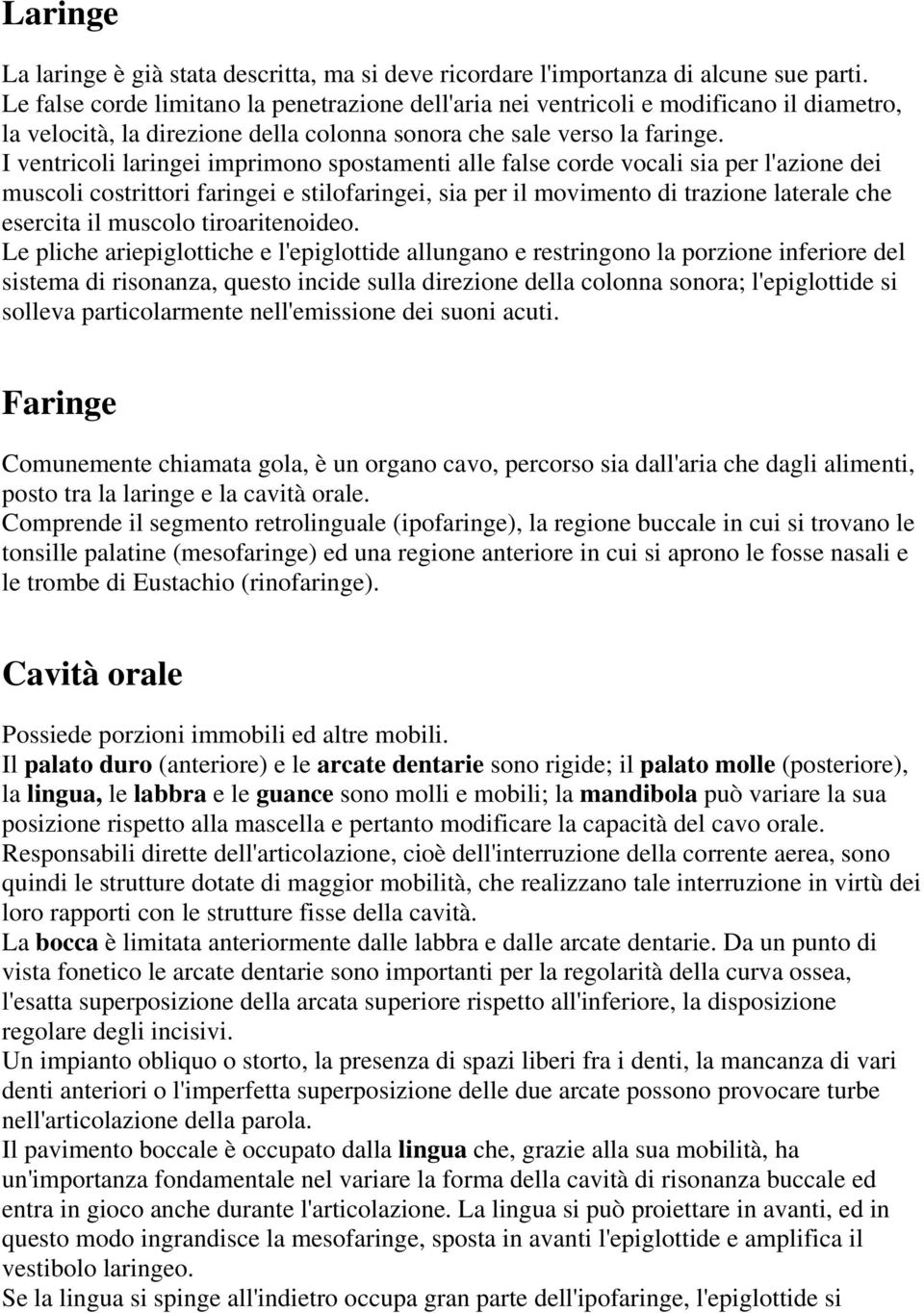 I ventricoli laringei imprimono spostamenti alle false corde vocali sia per l'azione dei muscoli costrittori faringei e stilofaringei, sia per il movimento di trazione laterale che esercita il