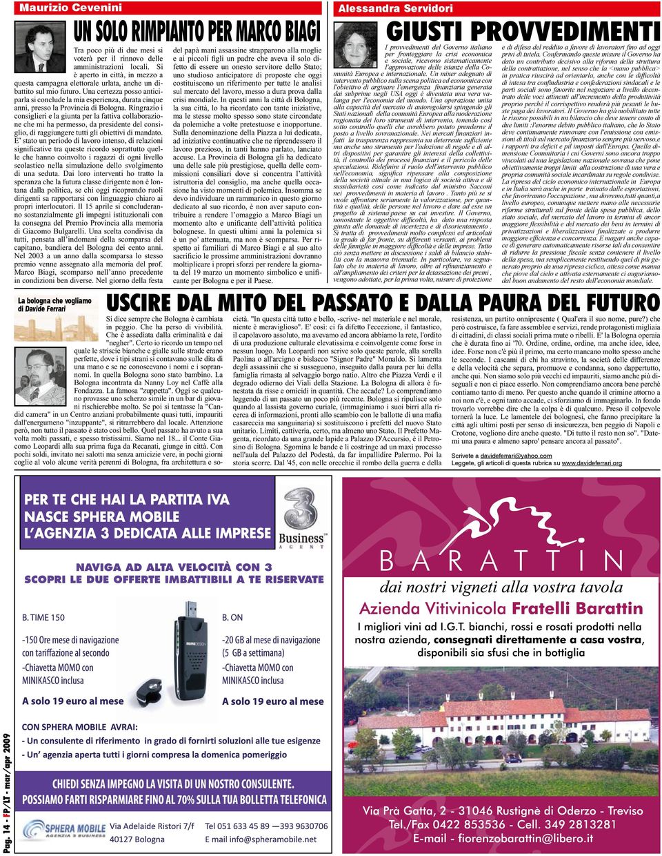 Una certezza posso anticiparla si conclude la mia esperienza, durata cinque anni, presso la Provincia di Bologna.