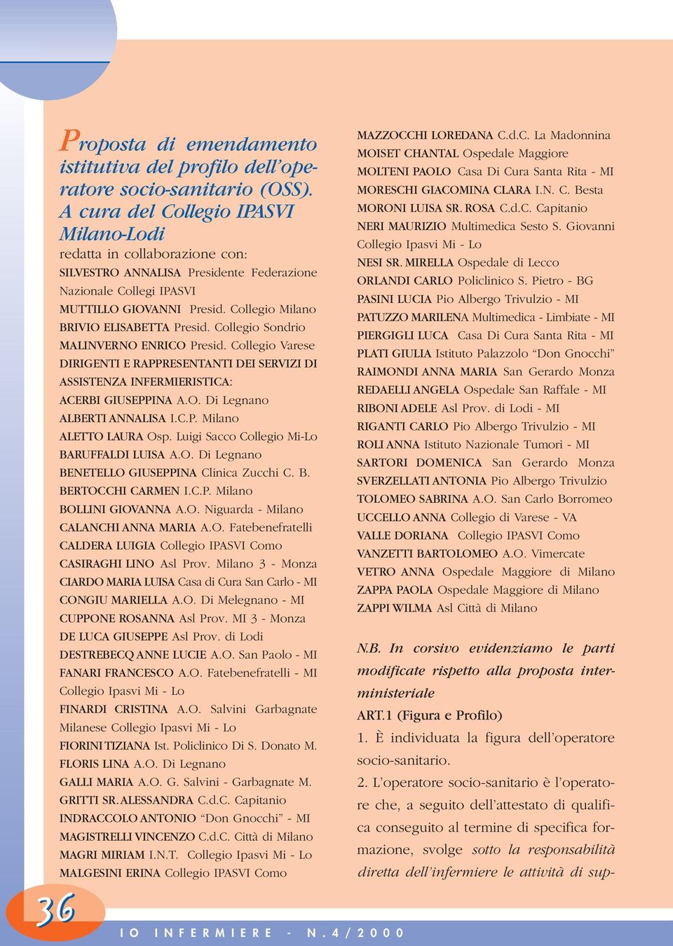 Collegio Milano BRIVIO ELISABETTA Presid. Collegio Sondrio MALINVERNO ENRICO Presid. Collegio Varese DIRIGENTI E RAPPRESENTANTI DEI SERVIZI DI ASSISTENZA INFERMIERISTICA: ACERBI GIUSEPPINA A.O. Di Legnano ALBERTI ANNALISA I.