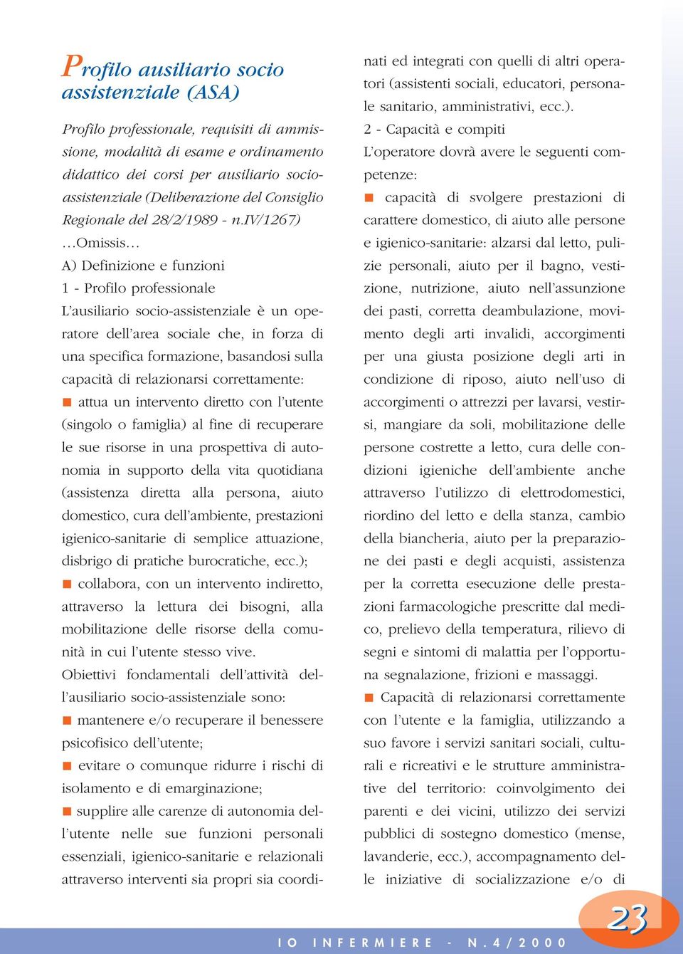 iv/1267) Omissis A) Definizione e funzioni 1 - Profilo professionale L ausiliario socio-assistenziale è un operatore dell area sociale che, in forza di una specifica formazione, basandosi sulla