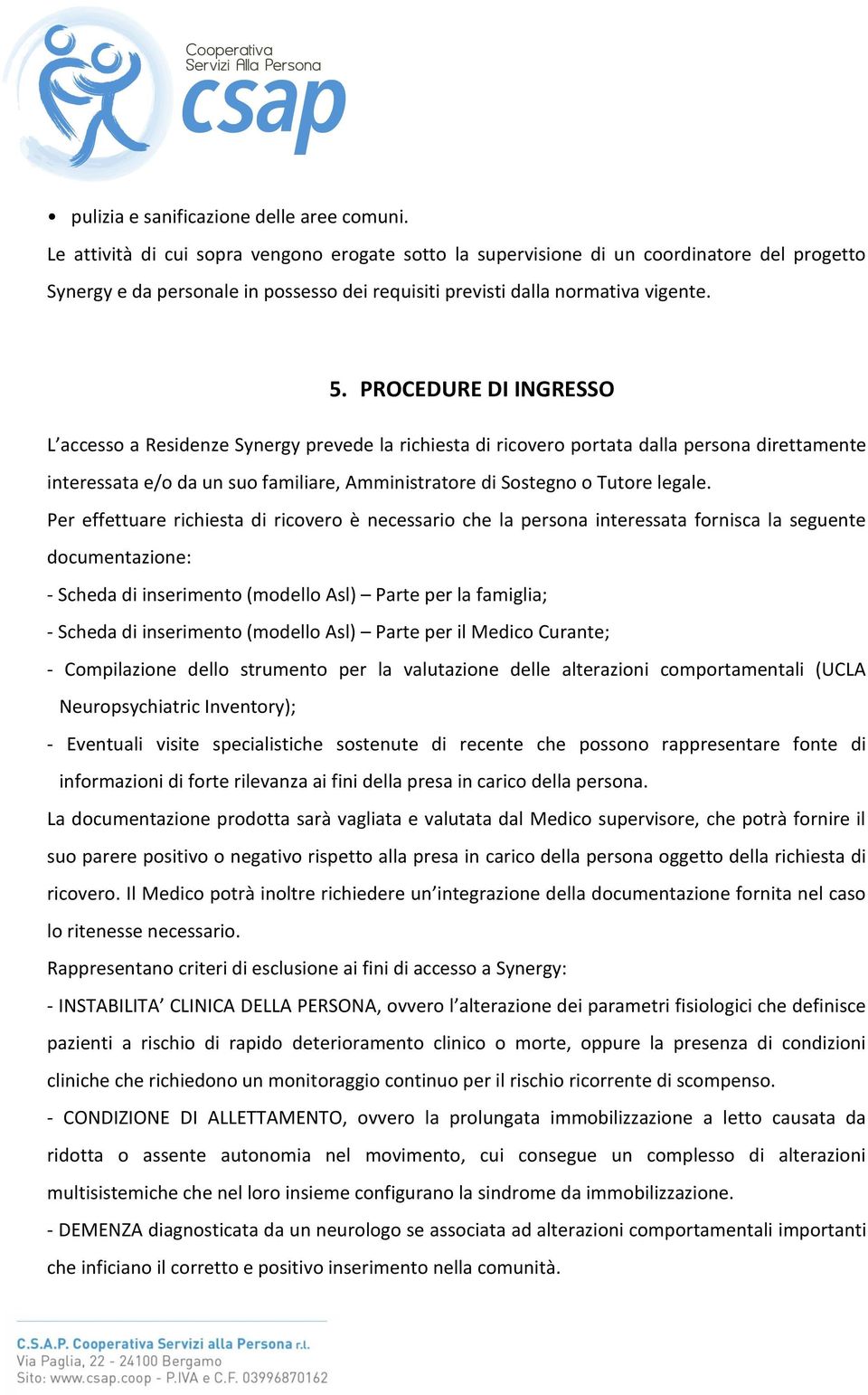 PROCEDURE DI INGRESSO L accesso a Residenze Synergy prevede la richiesta di ricovero portata dalla persona direttamente interessata e/o da un suo familiare, Amministratore di Sostegno o Tutore legale.