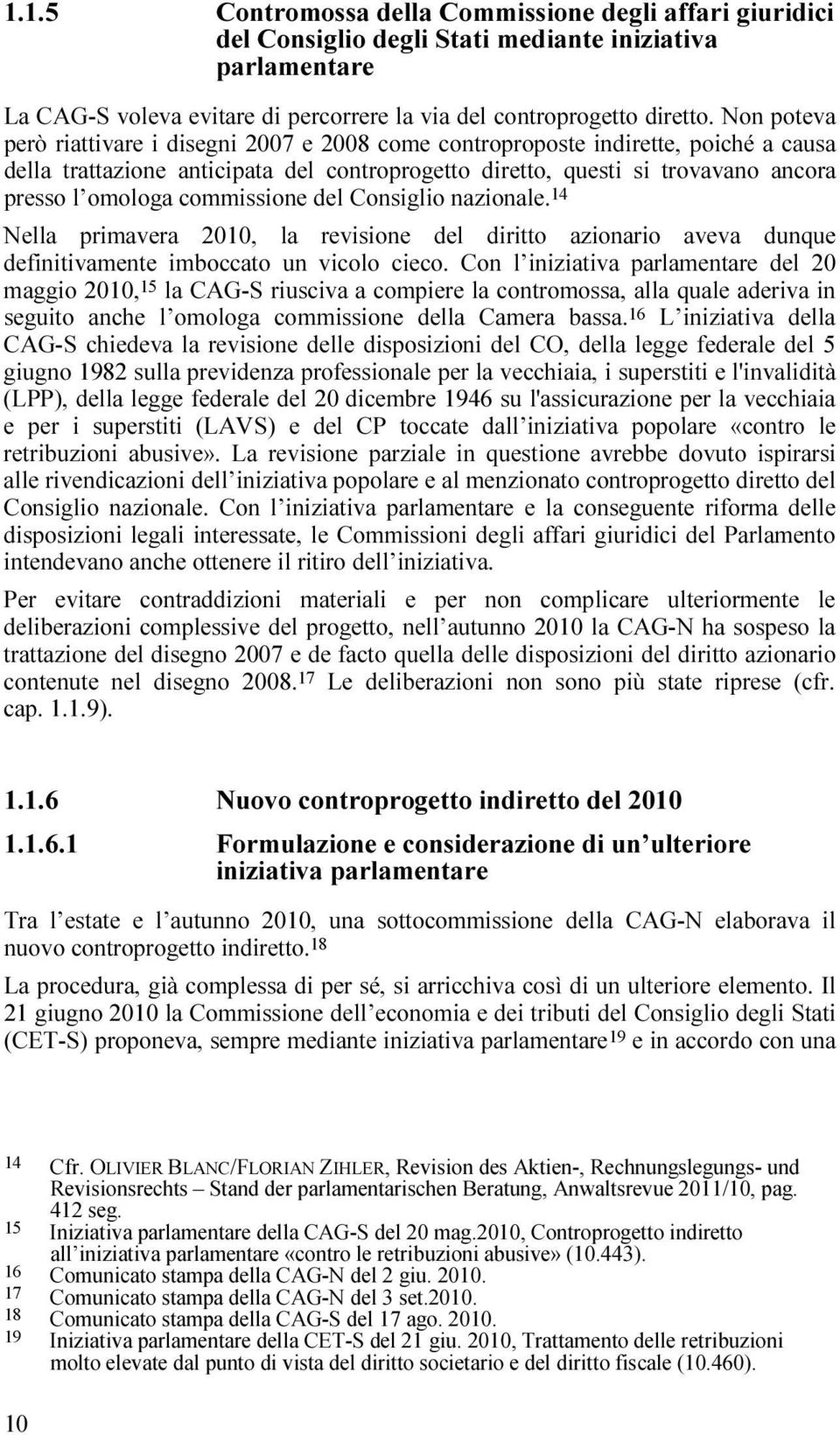 commissione del Consiglio nazionale. 14 Nella primavera 2010, la revisione del diritto azionario aveva dunque definitivamente imboccato un vicolo cieco.