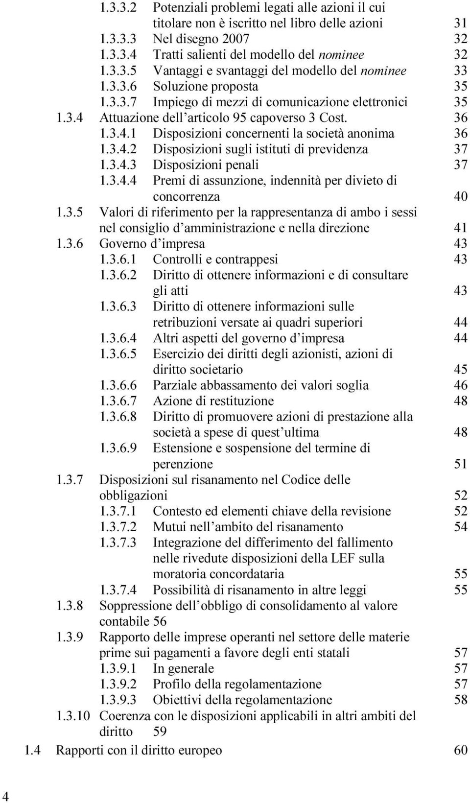 3.4.3 Disposizioni penali 37 1.3.4.4 Premi di assunzione, indennità per divieto di concorrenza 40 1.3.5 Valori di riferimento per la rappresentanza di ambo i sessi nel consiglio d amministrazione e nella direzione 41 1.