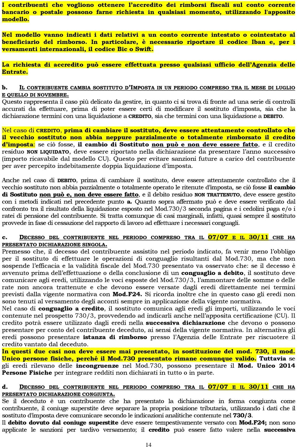 In particolare, è necessario riportare il codice Iban e, per i versamenti internazionali, il codice Bic o Swift.