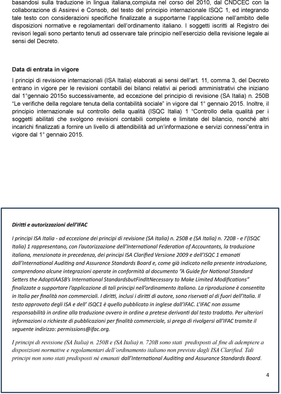 I soggetti iscritti al Registro dei revisori legali sono pertanto tenuti ad osservare tale principio nell esercizio della revisione legale ai sensi del Decreto.