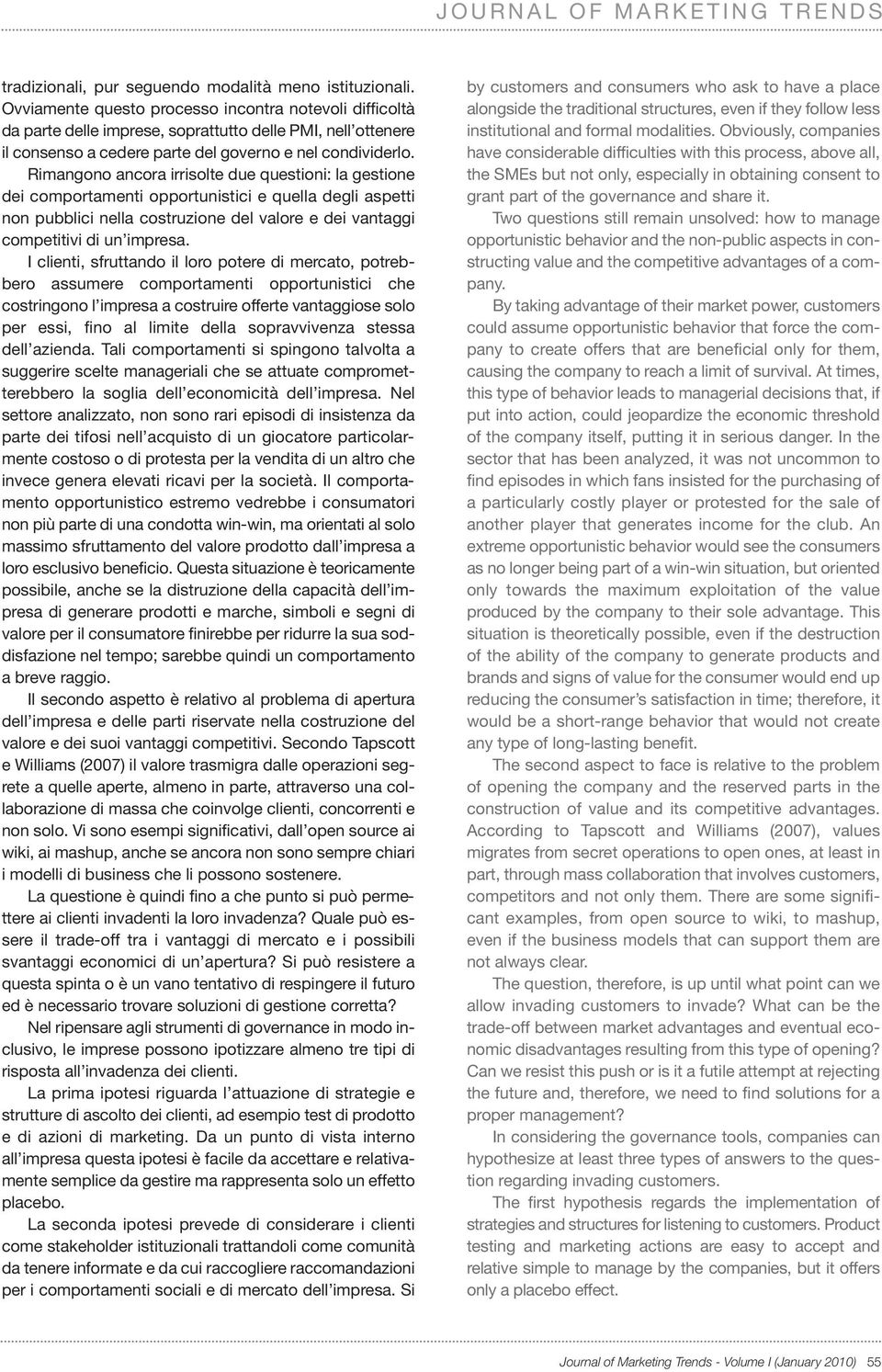 Rimangono ancora irrisolte due questioni: la gestione dei comportamenti opportunistici e quella degli aspetti non pubblici nella costruzione del valore e dei vantaggi competitivi di un impresa.