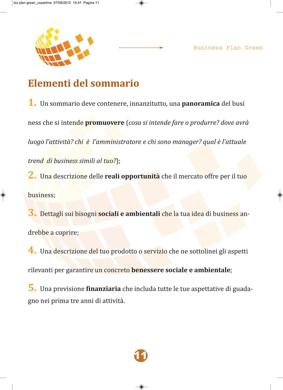 chi è l amministratore e chi sono manager? qual è l attuale trend di business simili al tuo?); 2. Una descrizione delle reali opportunità che il mercato offre per il tuo business; 3.