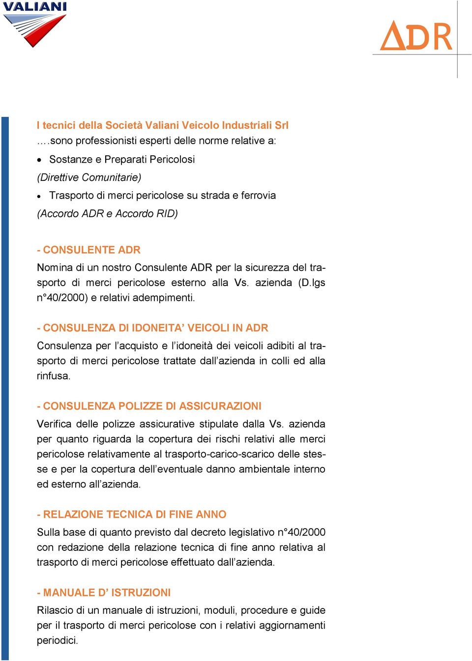 ADR Nomina di un nostro Consulente ADR per la sicurezza del trasporto di merci pericolose esterno alla Vs. azienda (D.lgs n 40/2000) e relativi adempimenti.