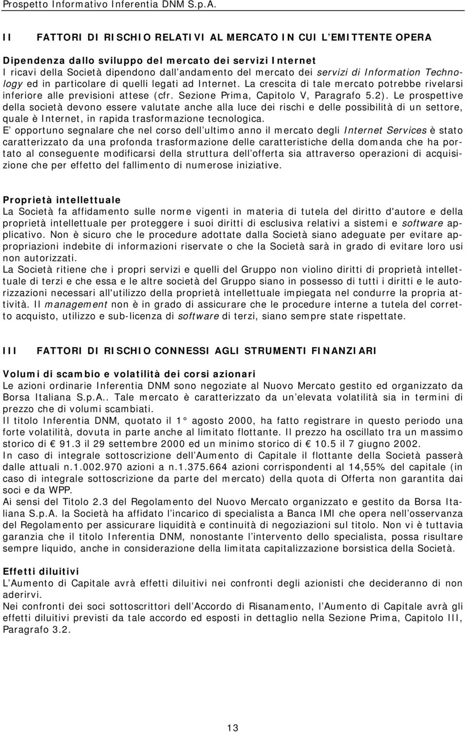 2). Le prospettive della società devono essere valutate anche alla luce dei rischi e delle possibilità di un settore, quale è Internet, in rapida trasformazione tecnologica.