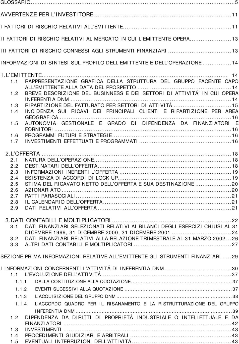 1 RAPPRESENTAZIONE GRAFICA DELLA STRUTTURA DEL GRUPPO FACENTE CAPO ALL EMITTENTE ALLA DATA DEL PROSPETTO...14 1.2 BREVE DESCRIZIONE DEL BUSINNESS E DEI SETTORI DI ATTIVITÁ IN CUI OPERA INFERENTIA DNM.