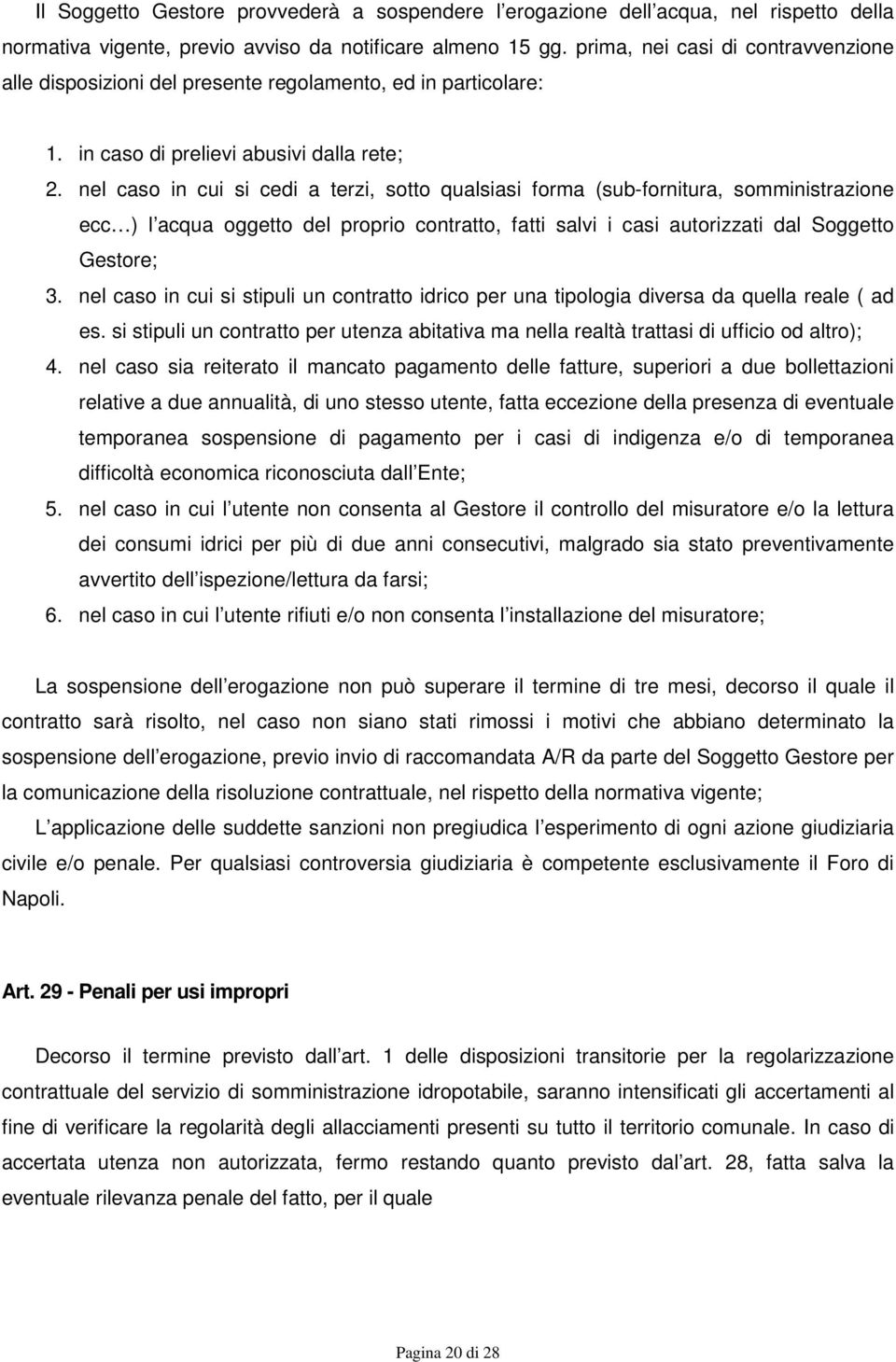 nel caso in cui si cedi a terzi, sotto qualsiasi forma (sub-fornitura, somministrazione ecc ) l acqua oggetto del proprio contratto, fatti salvi i casi autorizzati dal Soggetto Gestore; 3.