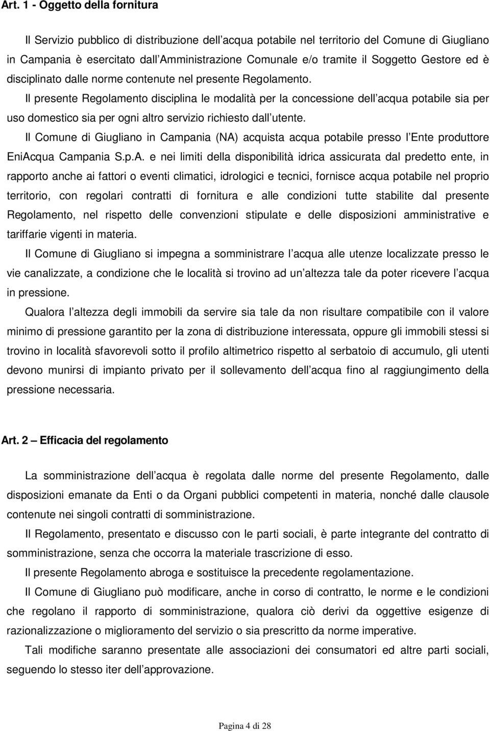 Il presente Regolamento disciplina le modalità per la concessione dell acqua potabile sia per uso domestico sia per ogni altro servizio richiesto dall utente.