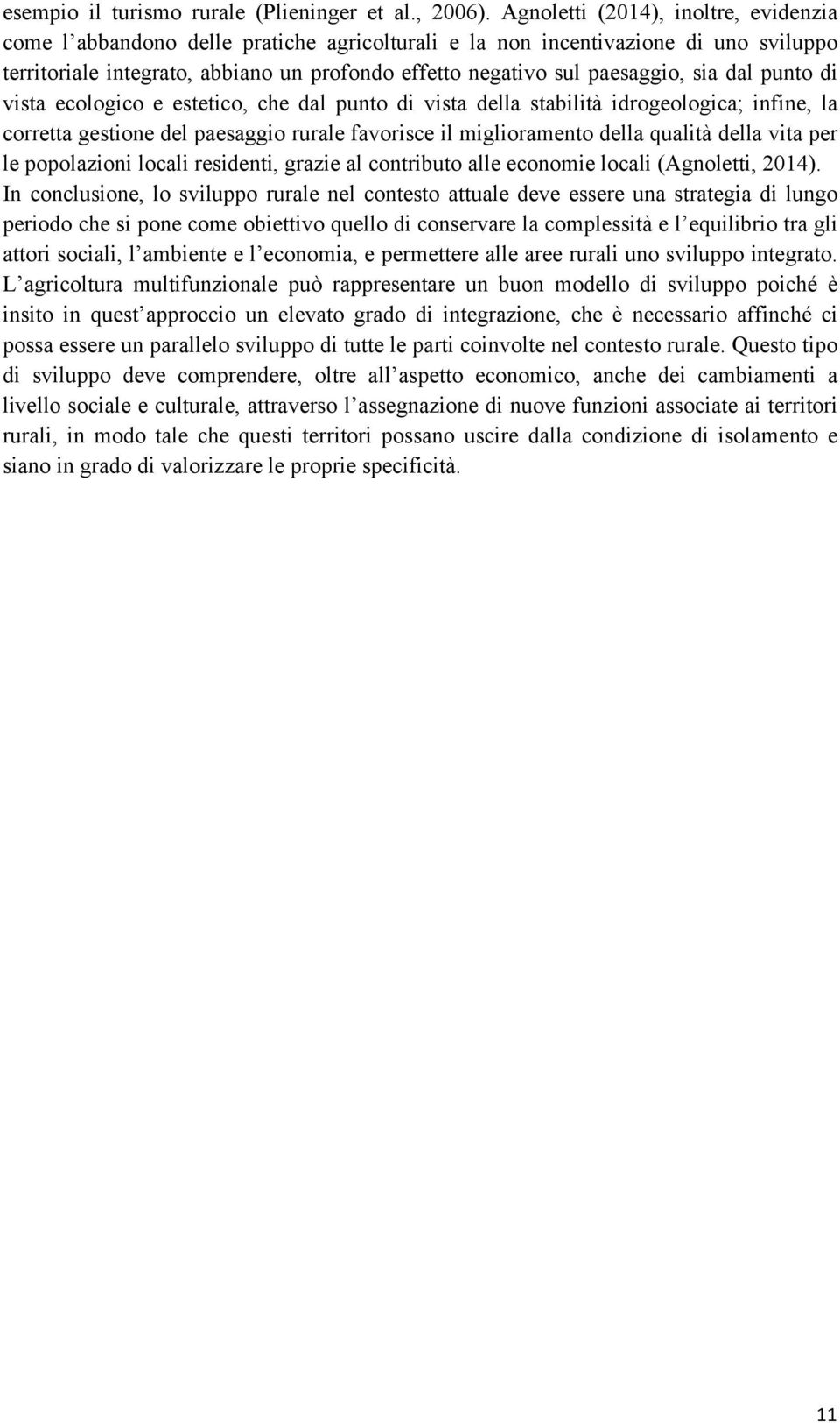 sia dal punto di vista ecologico e estetico, che dal punto di vista della stabilità idrogeologica; infine, la corretta gestione del paesaggio rurale favorisce il miglioramento della qualità della