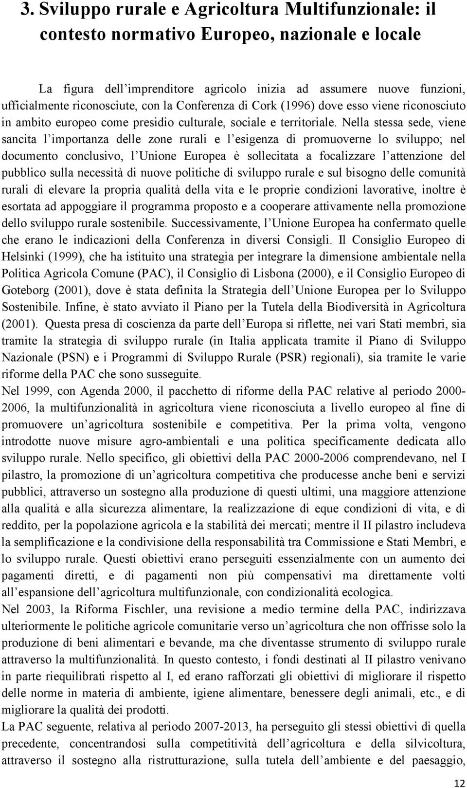 Nella stessa sede, viene sancita l importanza delle zone rurali e l esigenza di promuoverne lo sviluppo; nel documento conclusivo, l Unione Europea è sollecitata a focalizzare l attenzione del