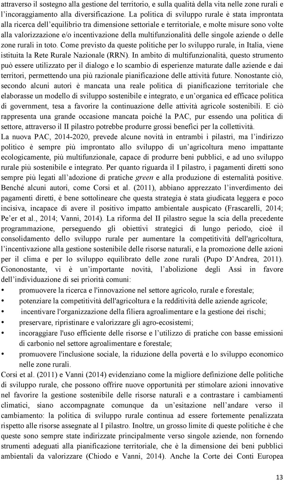 multifunzionalità delle singole aziende o delle zone rurali in toto. Come previsto da queste politiche per lo sviluppo rurale, in Italia, viene istituita la Rete Rurale Nazionale (RRN).