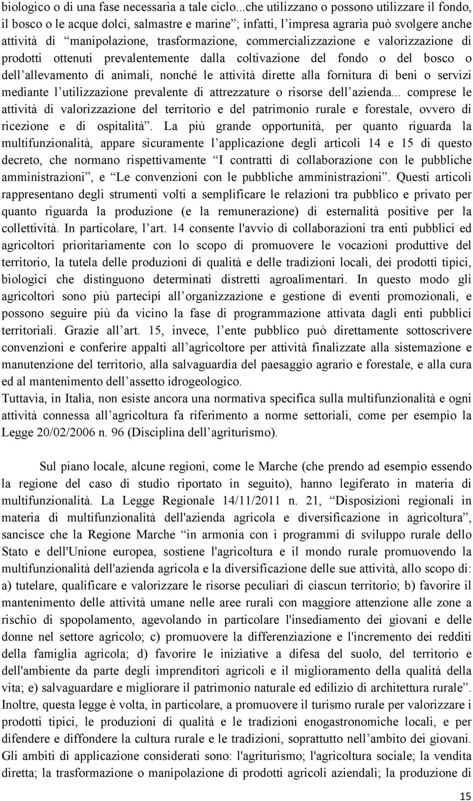 commercializzazione e valorizzazione di prodotti ottenuti prevalentemente dalla coltivazione del fondo o del bosco o dell allevamento di animali, nonché le attività dirette alla fornitura di beni o