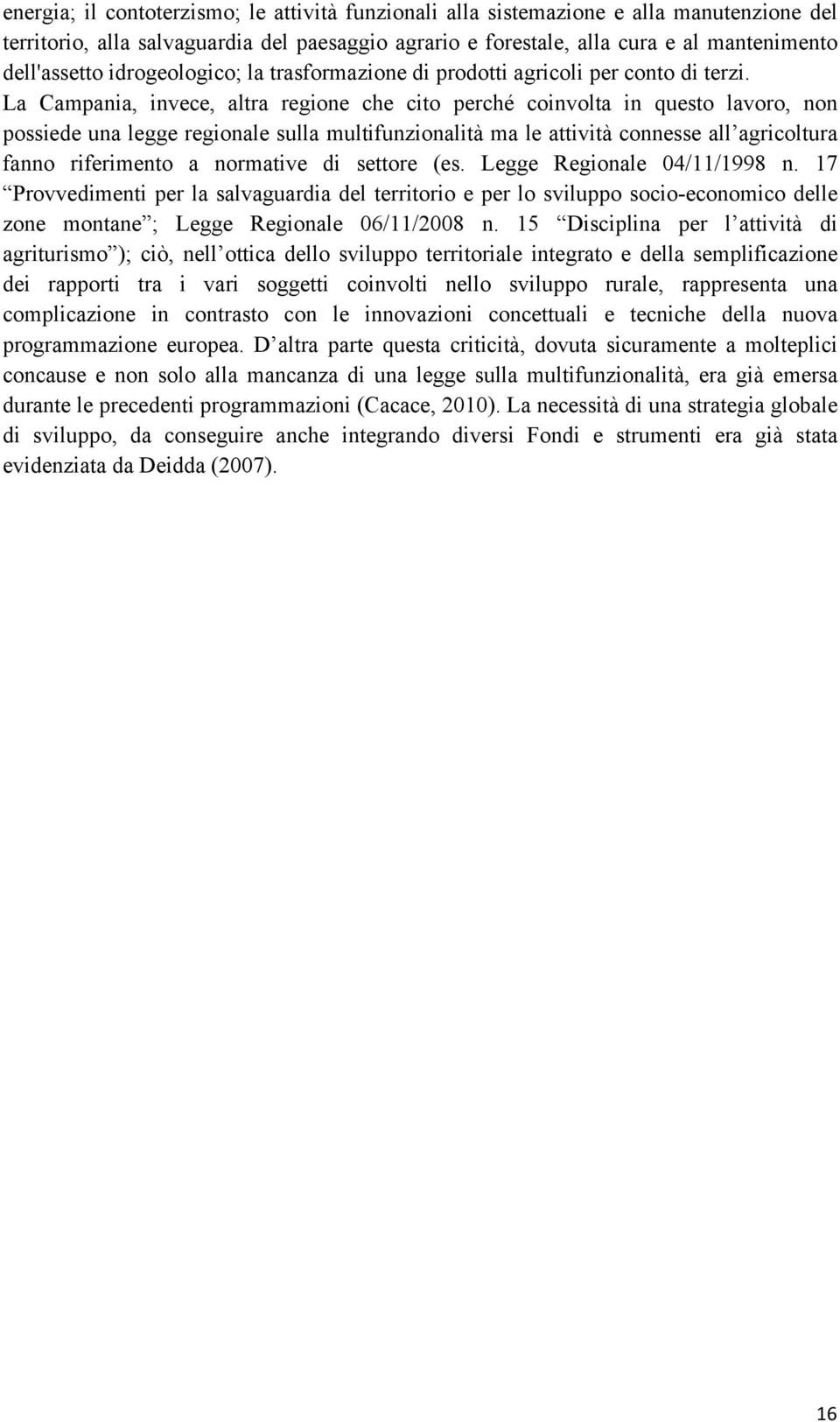 La Campania, invece, altra regione che cito perché coinvolta in questo lavoro, non possiede una legge regionale sulla multifunzionalità ma le attività connesse all agricoltura fanno riferimento a