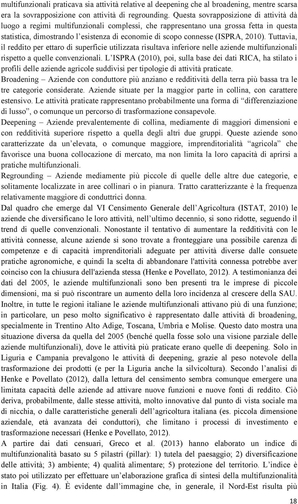 2010). Tuttavia, il reddito per ettaro di superficie utilizzata risultava inferiore nelle aziende multifunzionali rispetto a quelle convenzionali.