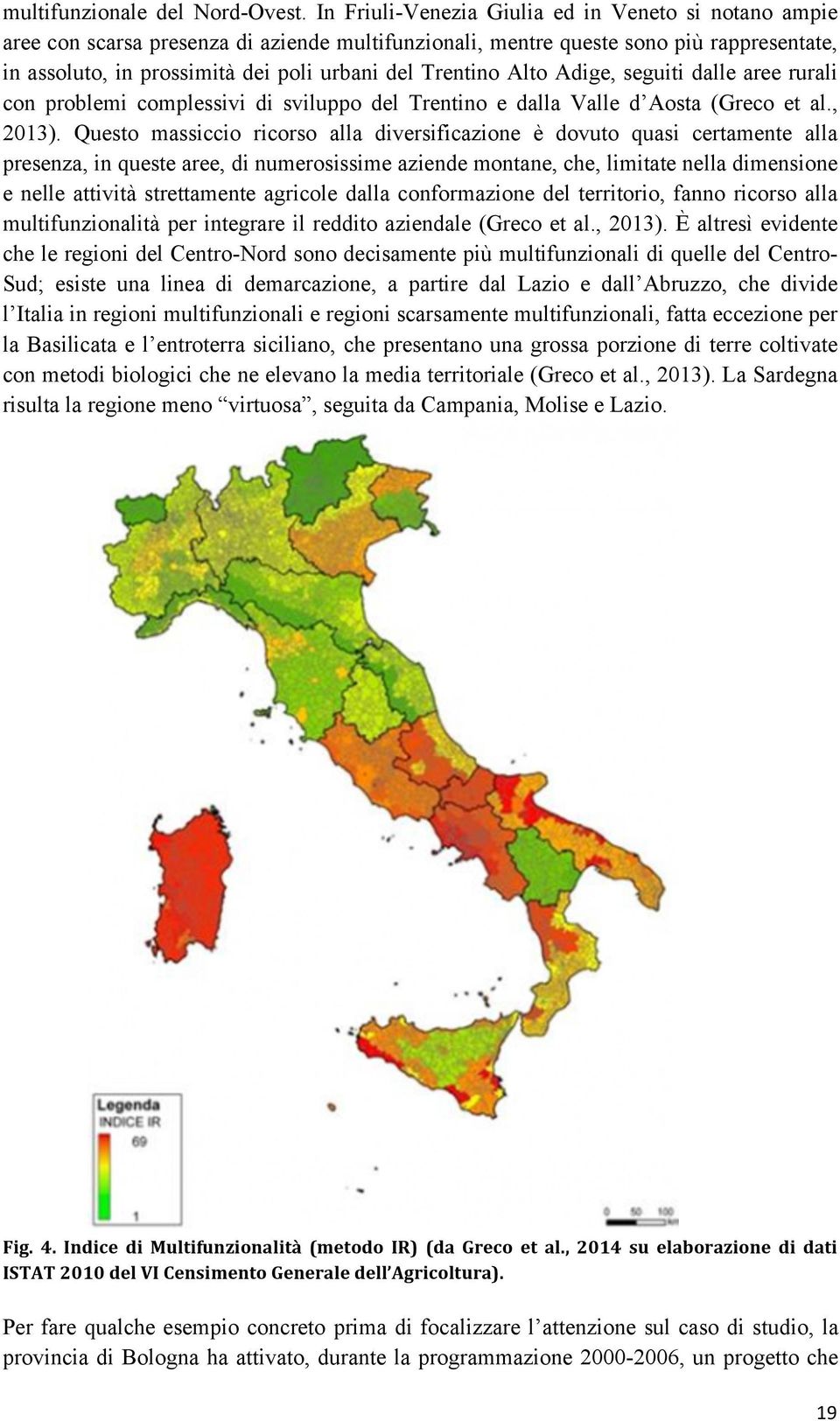 Trentino Alto Adige, seguiti dalle aree rurali con problemi complessivi di sviluppo del Trentino e dalla Valle d Aosta (Greco et al., 2013).