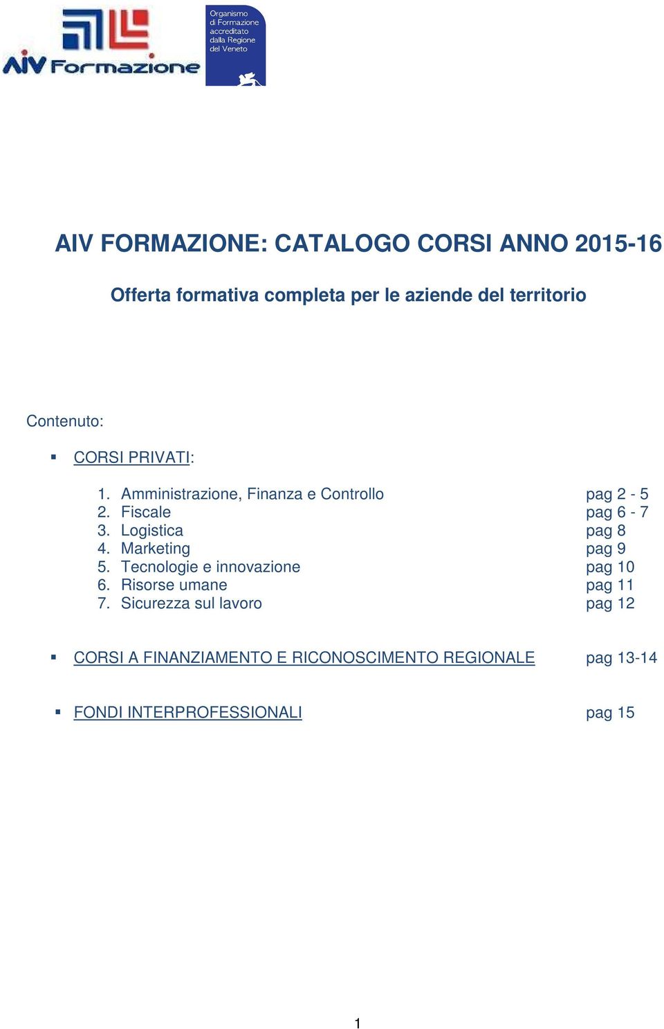 Logistica pag 8 4. Marketing pag 9 5. Tecnologie e innovazione pag 10 6. Risorse umane pag 11 7.