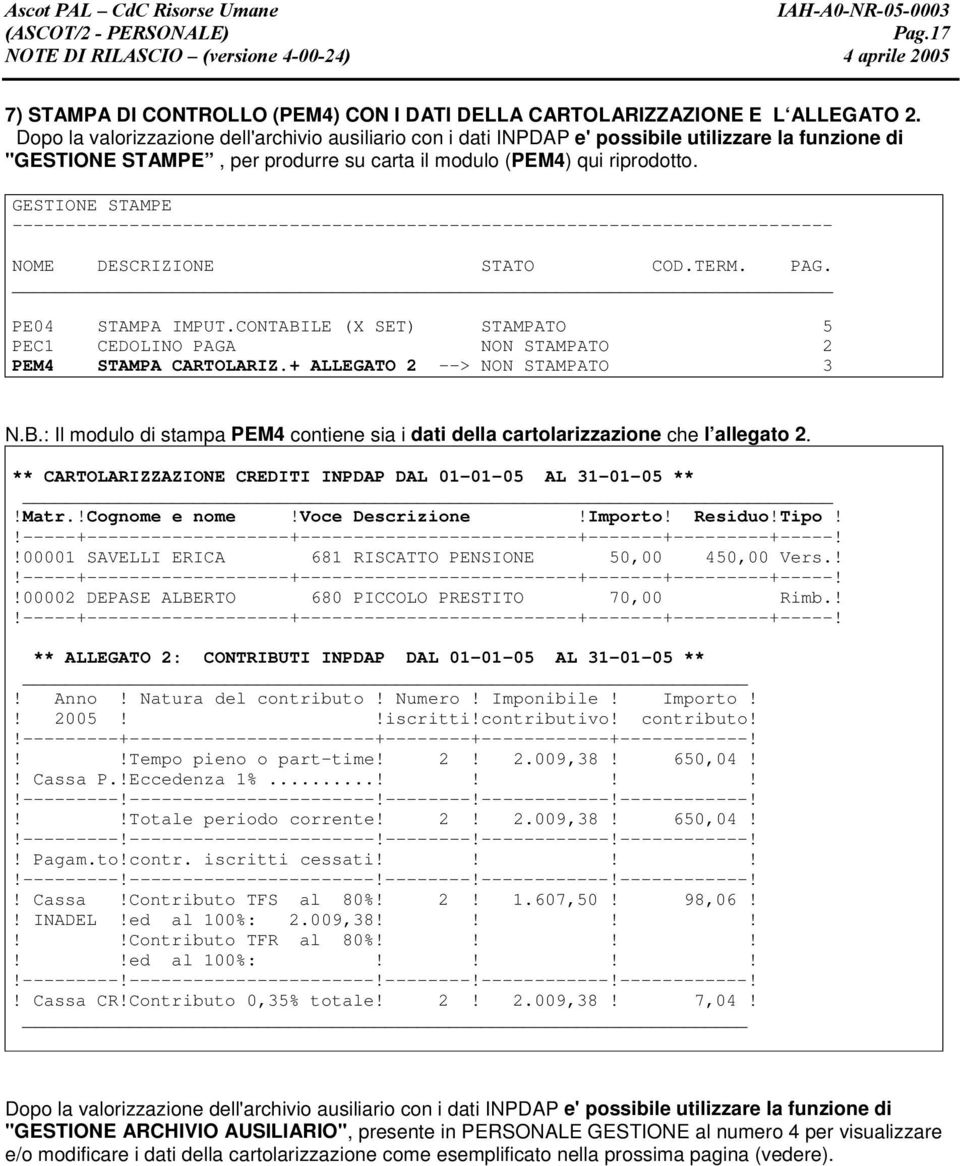 GESTIONE STAMPE ----------------------------------------------------------------------------- NOME DESCRIZIONE STATO COD.TERM. PAG. PE04 STAMPA IMPUT.