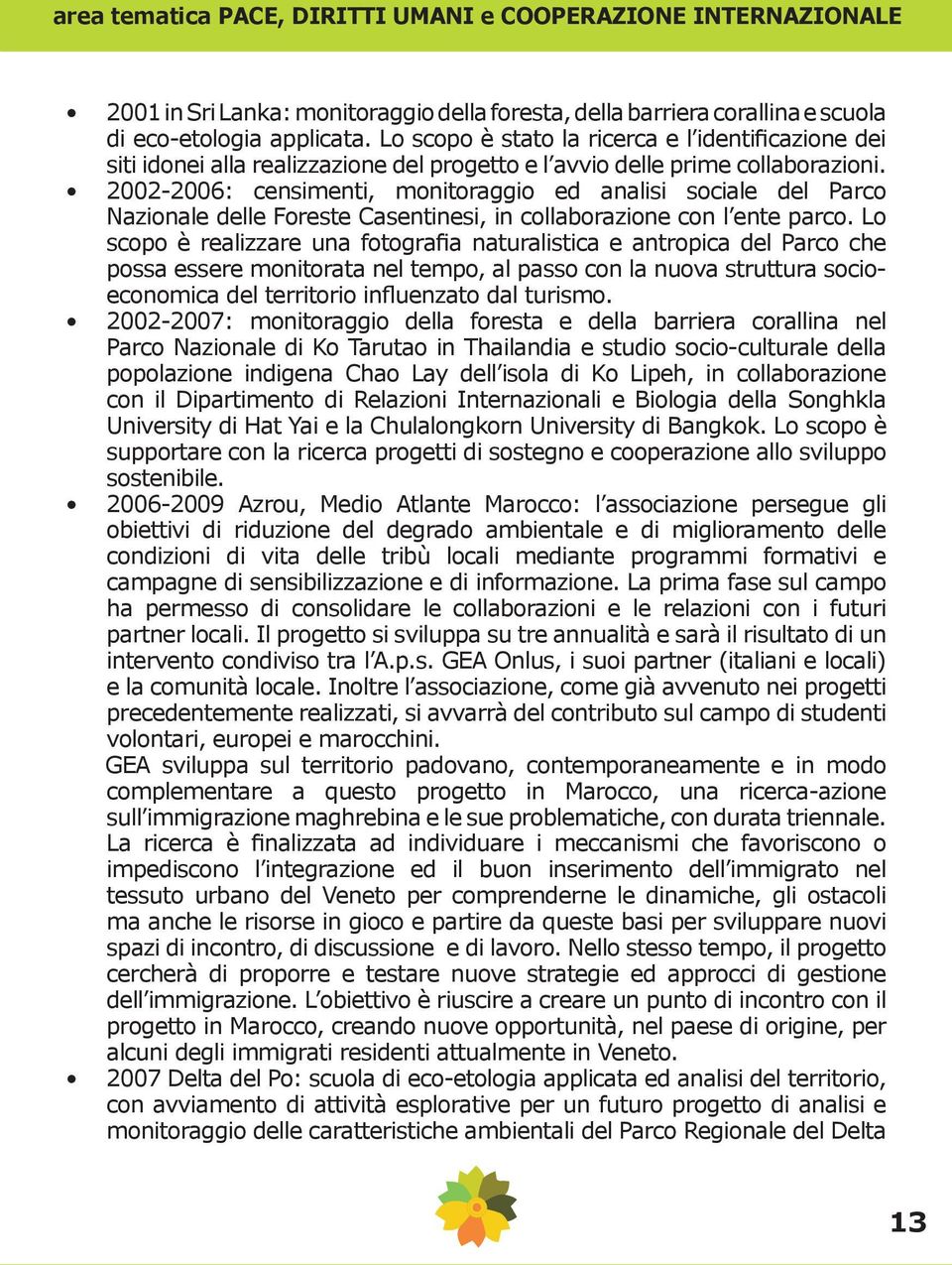 2002-2006: censimenti, monitoraggio ed analisi sociale del Parco Nazionale delle Foreste Casentinesi, in collaborazione con l ente parco.