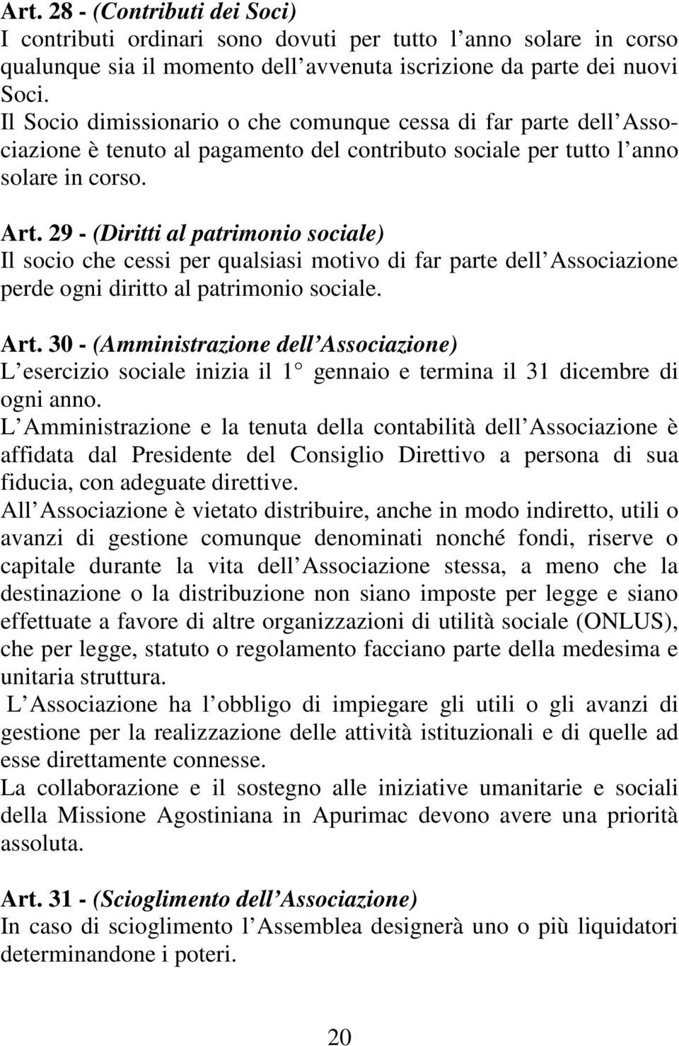 29 - (Diritti al patrimonio sociale) Il socio che cessi per qualsiasi motivo di far parte dell Associazione perde ogni diritto al patrimonio sociale. Art.