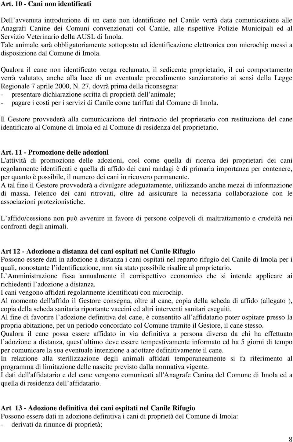 Qualora il cane non identificato venga reclamato, il sedicente proprietario, il cui comportamento verrà valutato, anche alla luce di un eventuale procedimento sanzionatorio ai sensi della Legge