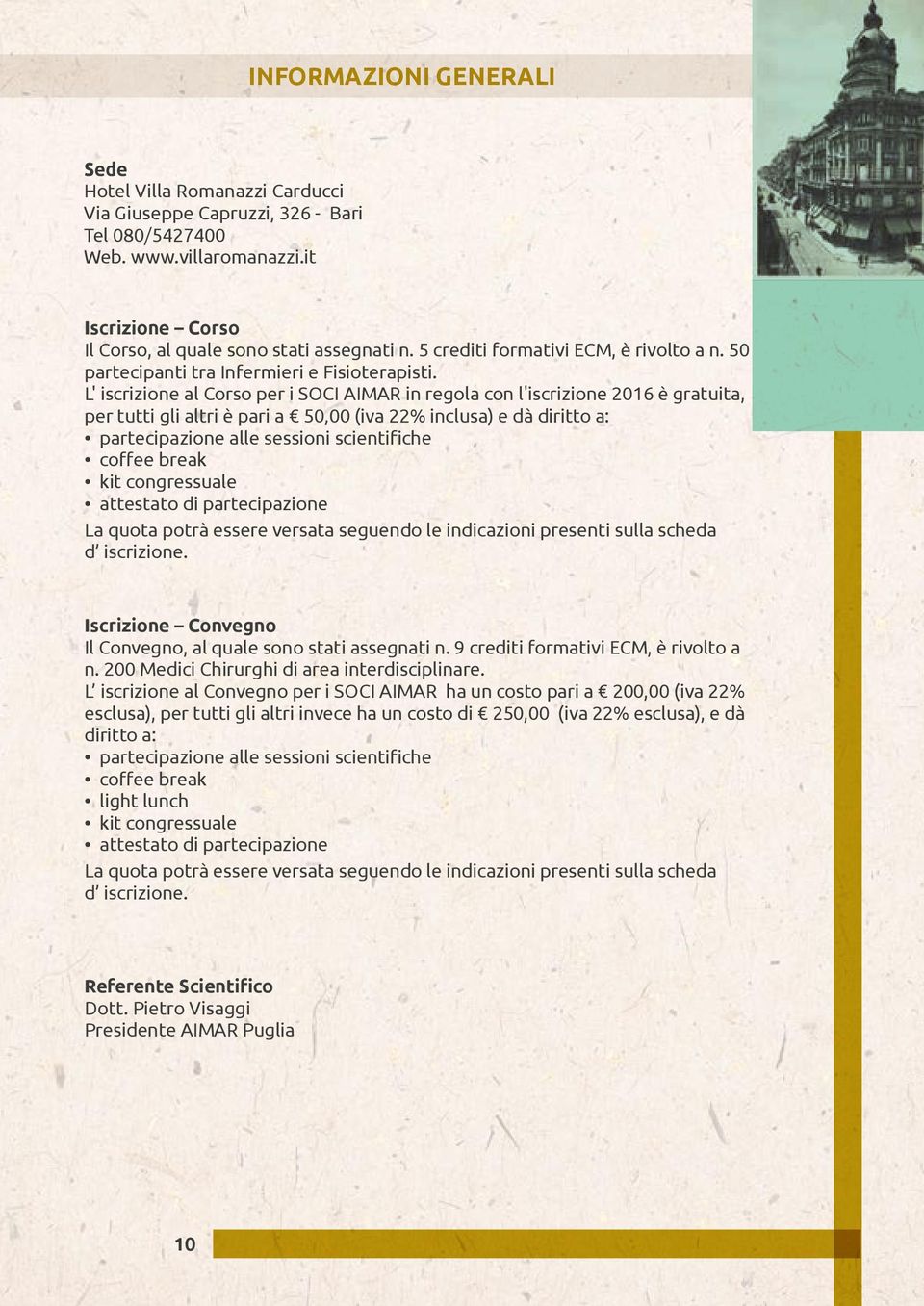 L' iscrizione al Corso per i SOCI AIMAR in regola con l'iscrizione 2016 è gratuita, per tutti gli altri è pari a 50,00 (iva 22% inclusa) e dà diritto a: partecipazione alle sessioni scientifiche