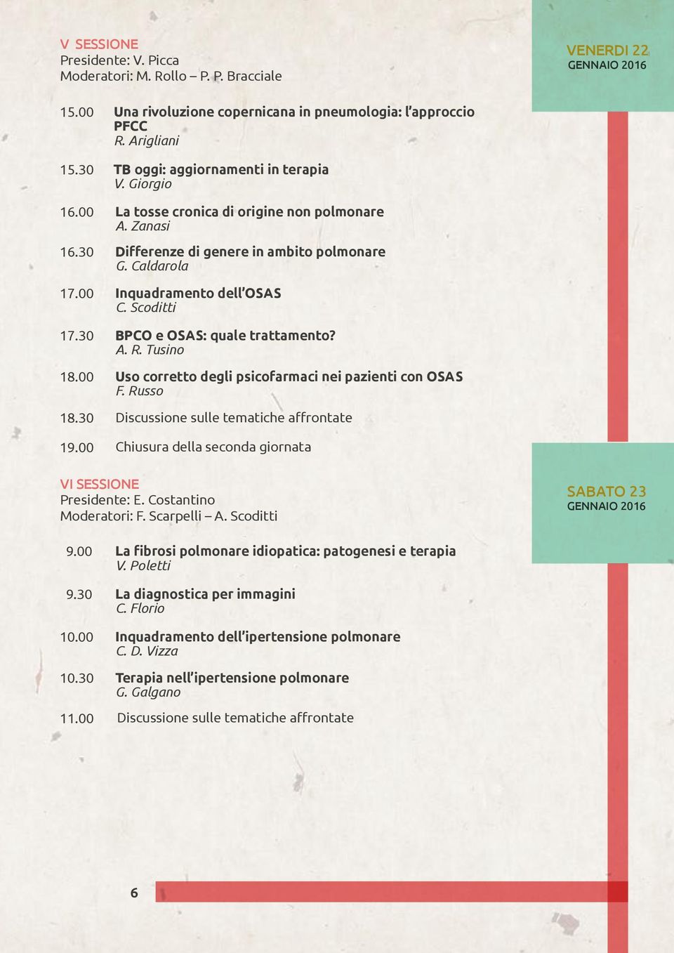 Scoditti 17.30 BPCO e OSAS: quale trattamento? A. R. Tusino 18.00 Uso corretto degli psicofarmaci nei pazienti con OSAS F. Russo 18.30 Discussione sulle tematiche affrontate 19.