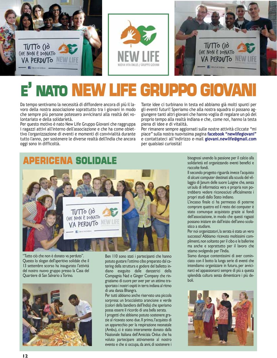 Per questo motivo è nato New Life Gruppo Giovani che raggruppa i ragazzi attivi all'interno dell'associazione e che ha come obiettivo l'organizzazione di eventi e momenti di convivialità durante