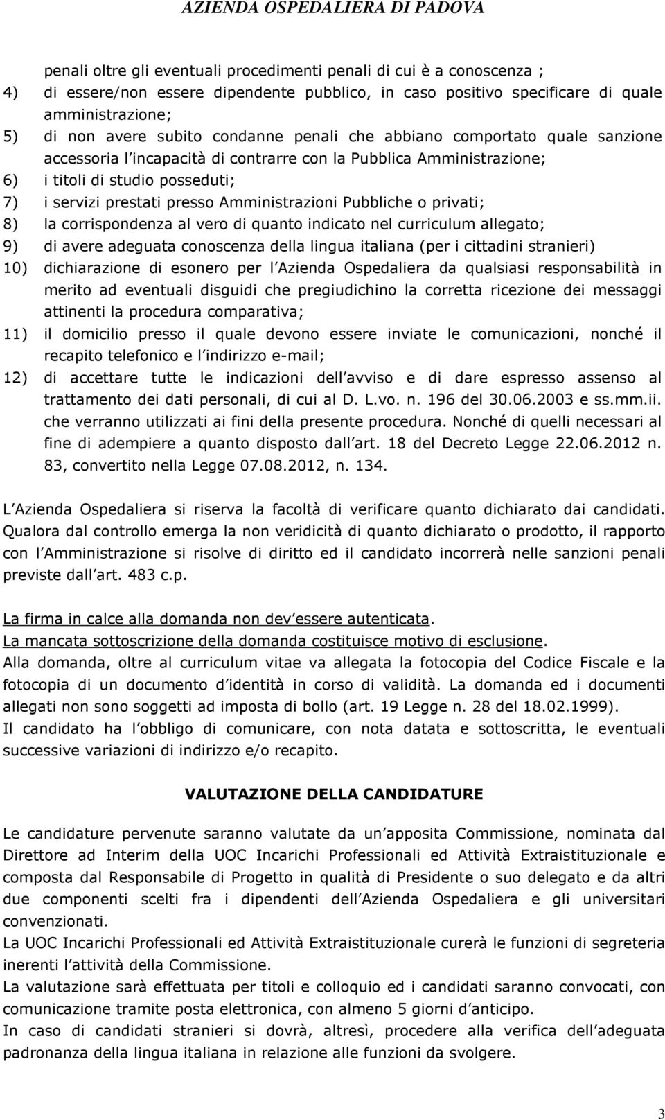 Amministrazioni Pubbliche o privati; 8) la corrispondenza al vero di quanto indicato nel curriculum allegato; 9) di avere adeguata conoscenza della lingua italiana (per i cittadini stranieri) 10)