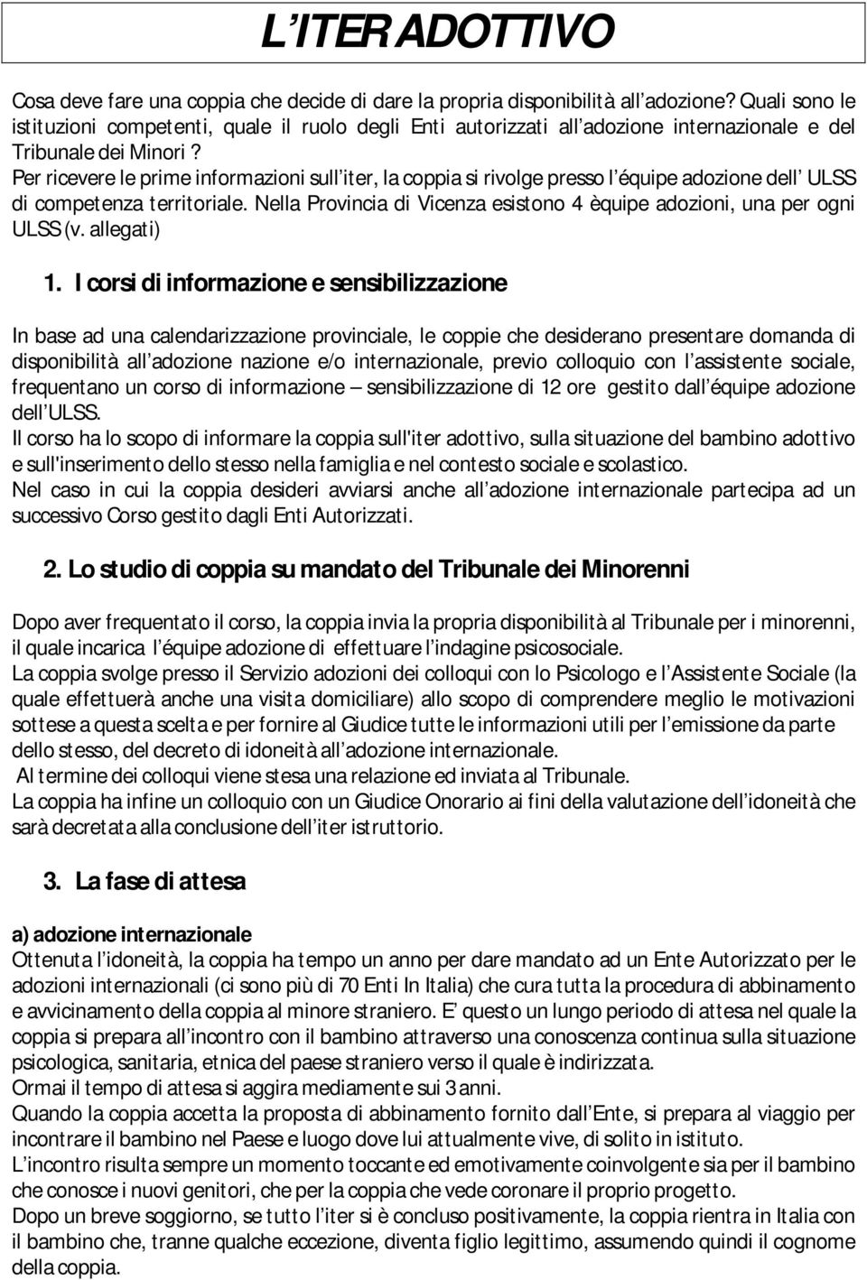 Per ricevere le prime informazioni sull iter, la coppia si rivolge presso l équipe adozione dell ULSS di competenza territoriale.