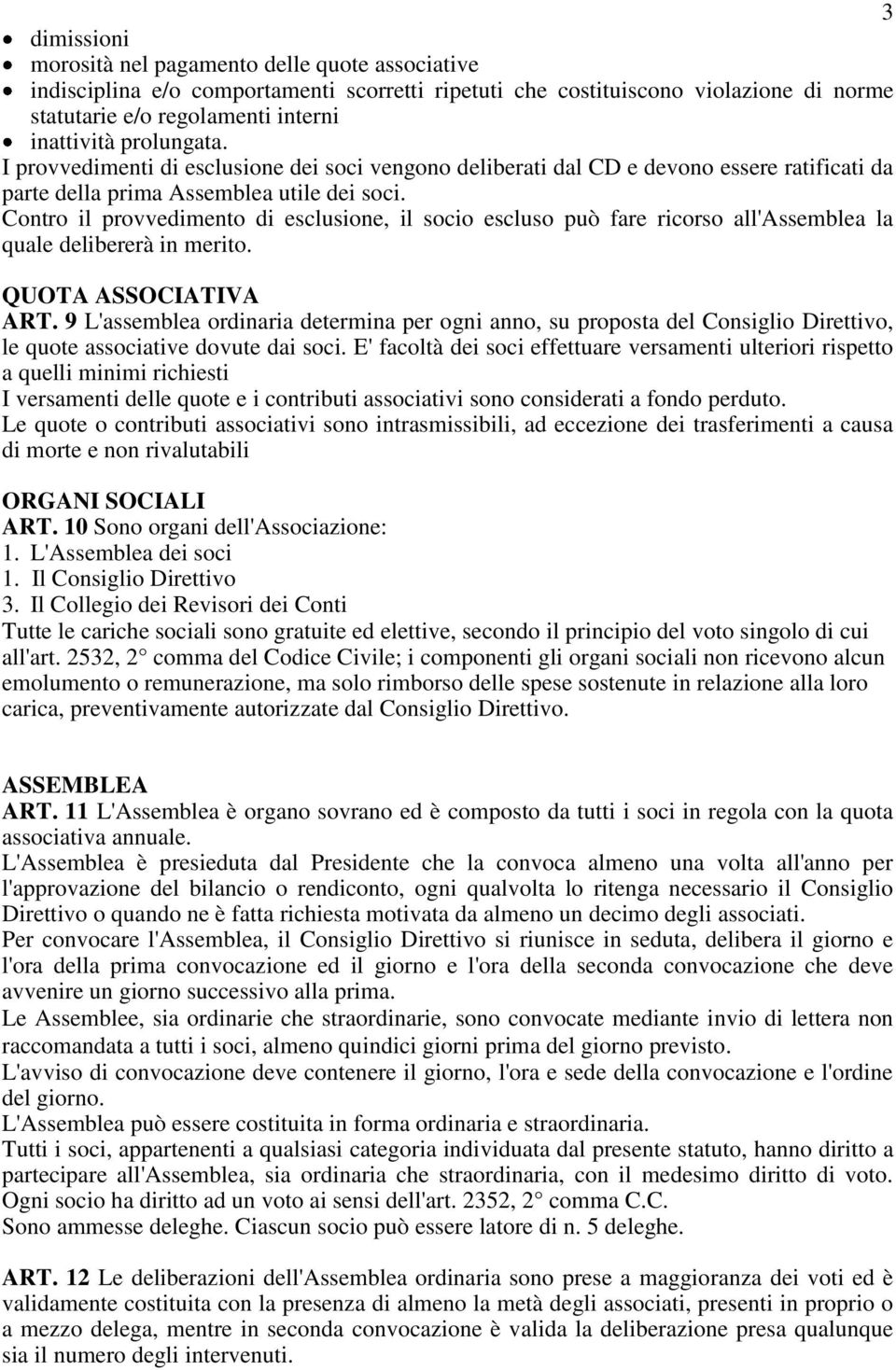 Contro il provvedimento di esclusione, il socio escluso può fare ricorso all'assemblea la quale delibererà in merito. QUOTA ASSOCIATIVA ART.