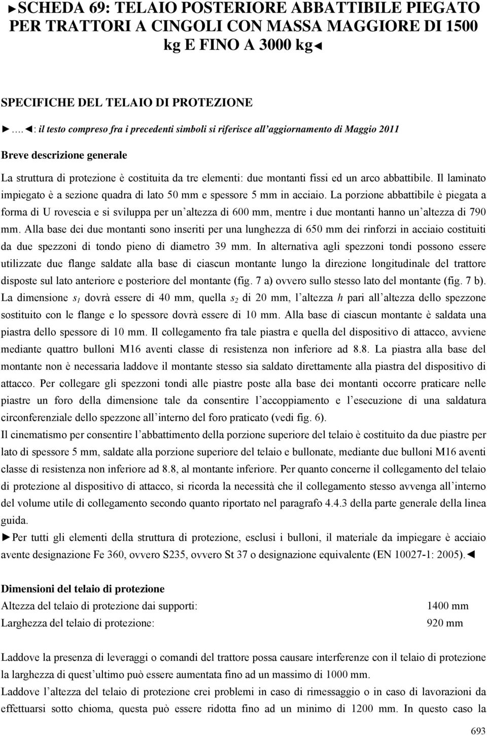 arco abbattibile. Il laminato impiegato è a sezione quadra di lato 50 mm e spessore 5 mm in acciaio.