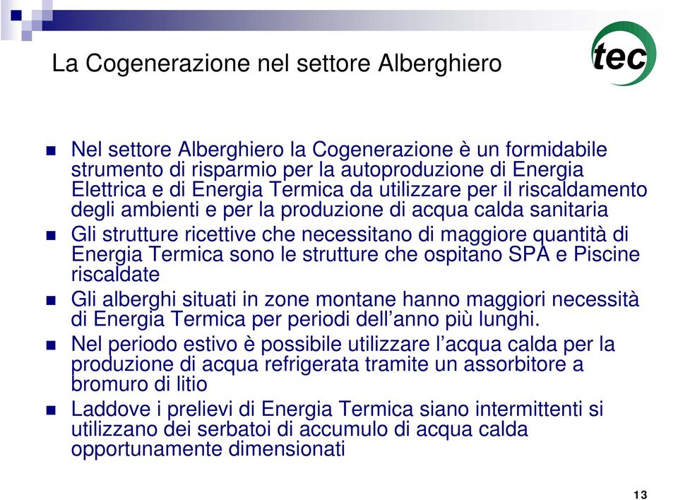 Piscine riscaldate Gli alberghi situati in zone montane hanno maggiori necessità di Energia Termica per periodi dell anno più lunghi.