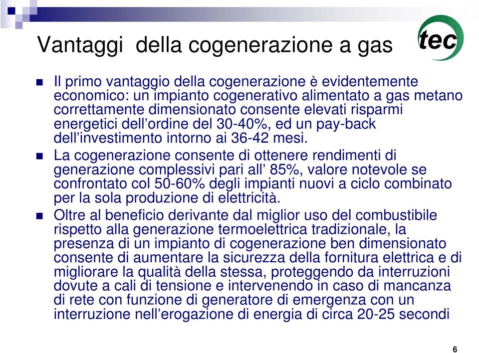 La cogenerazione consente di ottenere rendimenti di generazione complessivi pari all 85%, valore notevole se confrontato col 50-60% degli impianti nuovi a ciclo combinato per la sola produzione di