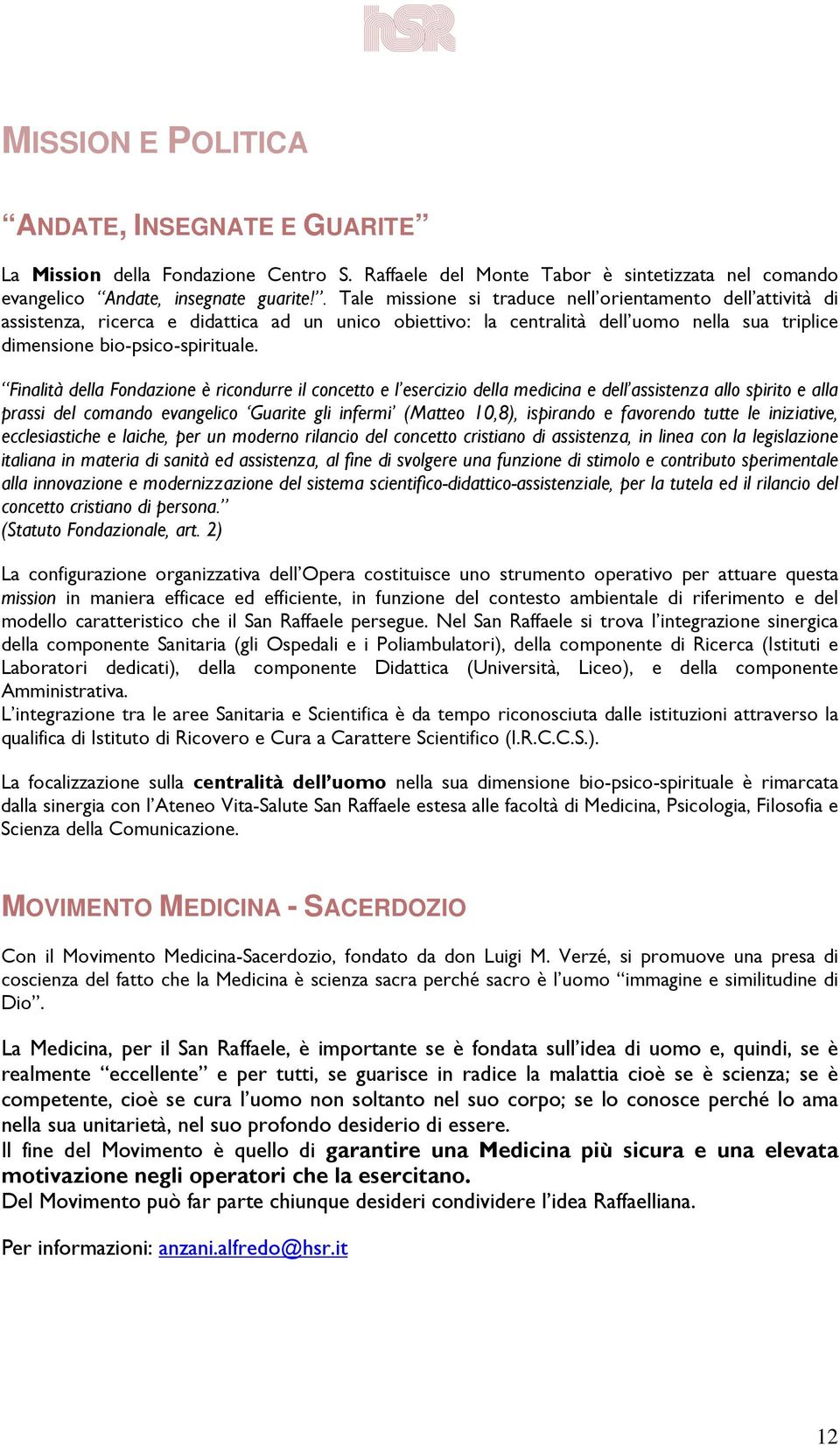 Finalità della Fondazione è ricondurre il concetto e l esercizio della medicina e dell assistenza allo spirito e alla prassi del comando evangelico Guarite gli infermi (Matteo 10,8), ispirando e