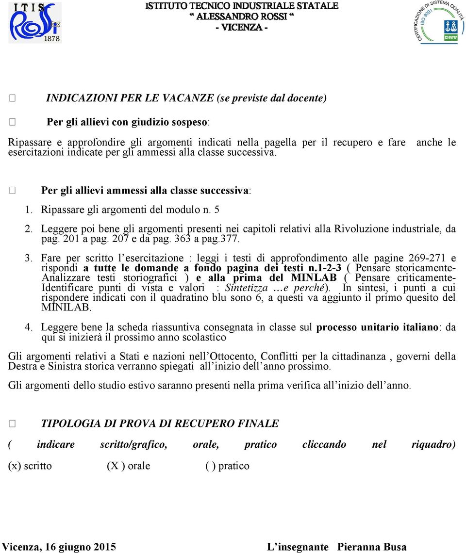 Leggere poi bene gli argomenti presenti nei capitoli relativi alla Rivoluzione industriale, da pag. 201 a pag. 207 e da pag. 36