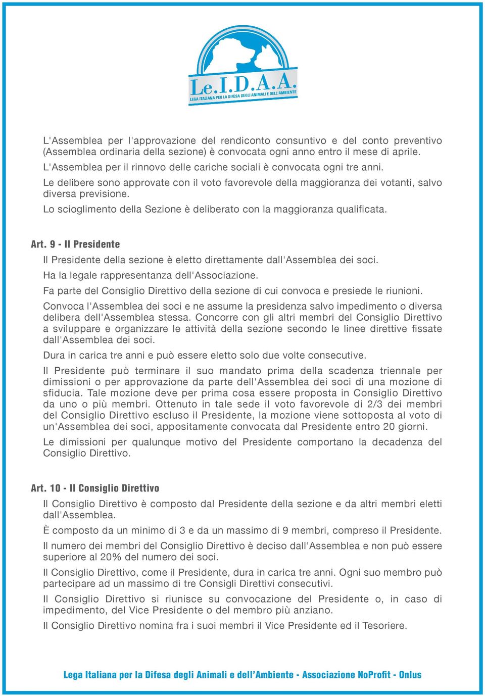 Lo scioglimento della Sezione è deliberato con la maggioranza qualificata. Art. 9 - Il Presidente Il Presidente della sezione è eletto direttamente dall'assemblea dei soci.