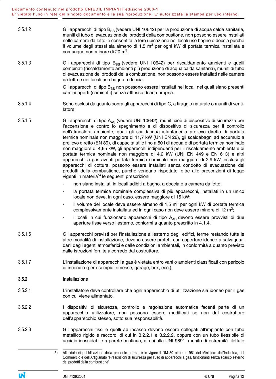 da letto; è consentita la loro ubicazione nei locali uso bagno o doccia purché il volume degli stessi sia almeno di 1,5 m 3 per ogni kw di portata termica installata e comunque non minore di 20 m 3.